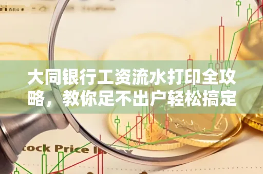 大同银行工资流水打印全攻略,教你足不出户轻松搞定