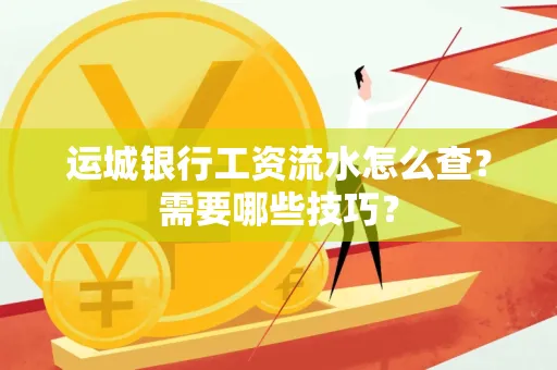 运城银行工资流水怎么查?需要哪些技巧?