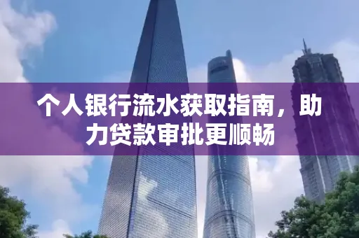 个人银行流水获取指南,助力贷款审批更顺畅